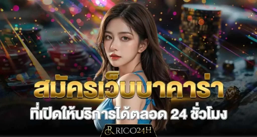 สมัครเว็บบาคาร่า ที่เปิดให้บริการได้ตลอด 24 ชั่วโมง RICO24H